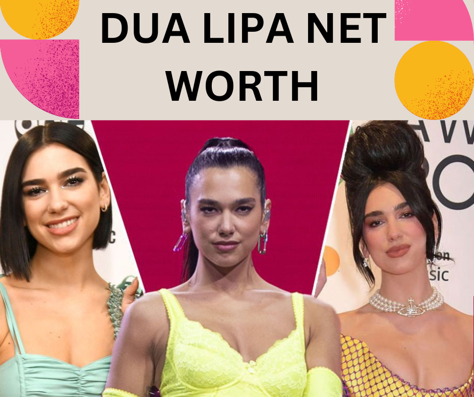 Dua Lipa Net Worth 2023