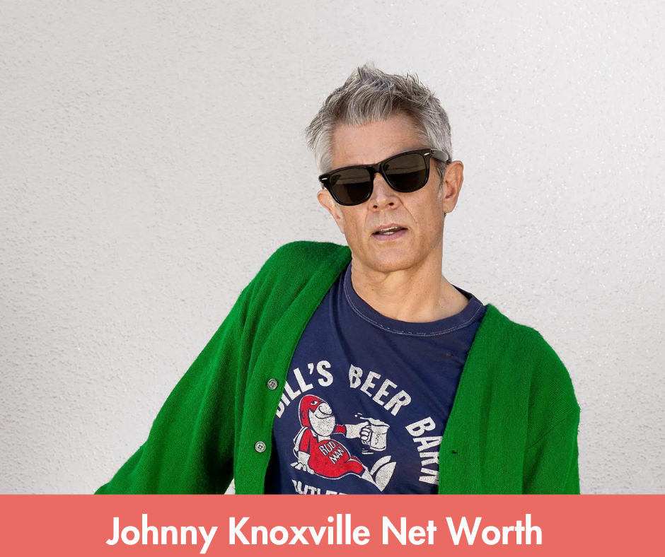 Johnny Knoxville Net Worth